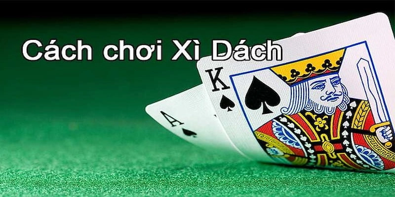 Cách đánh xì dách | Bí kíp thắng lớn cùng game bài bất hủ