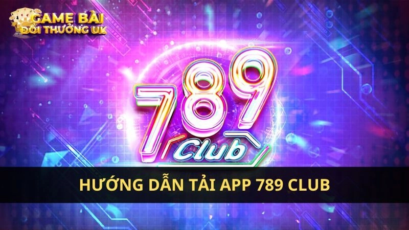 Hướng dẫn tải app 789 Club